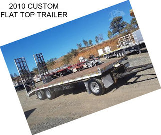 2010 CUSTOM FLAT TOP TRAILER