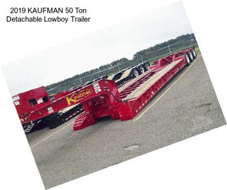 2019 KAUFMAN 50 Ton Detachable Lowboy Trailer