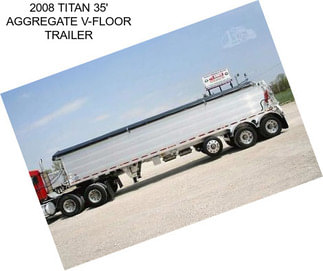 2008 TITAN 35\' AGGREGATE V-FLOOR TRAILER