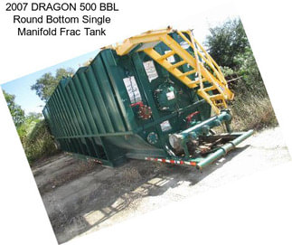 2007 DRAGON 500 BBL Round Bottom Single Manifold Frac Tank