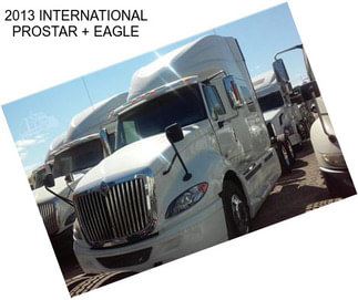 2013 INTERNATIONAL PROSTAR + EAGLE