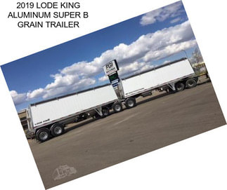 2019 LODE KING ALUMINUM SUPER B GRAIN TRAILER