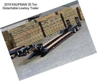 2019 KAUFMAN 35 Ton Detachable Lowboy Trailer