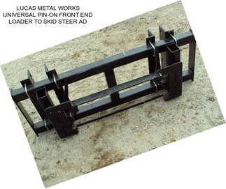 LUCAS METAL WORKS UNIVERSAL PIN-ON FRONT END LOADER TO SKID STEER AD