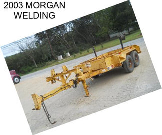 2003 MORGAN WELDING