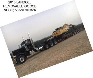 2018 LANDOLL REMOVABLE GOOSE NECK; 55 ton detatch