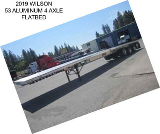 2019 WILSON 53 ALUMINUM 4 AXLE FLATBED