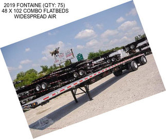 2019 FONTAINE (QTY: 75)  48 X 102 COMBO FLATBEDS WIDESPREAD AIR