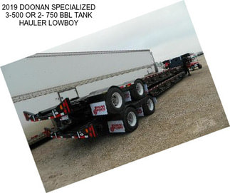 2019 DOONAN SPECIALIZED 3-500 OR 2- 750 BBL TANK HAULER LOWBOY