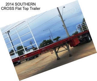 2014 SOUTHERN CROSS Flat Top Trailer