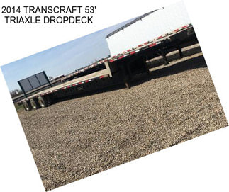 2014 TRANSCRAFT 53\' TRIAXLE DROPDECK