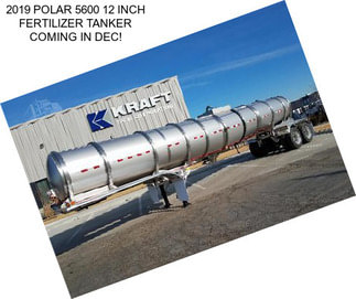 2019 POLAR 5600 12 INCH FERTILIZER TANKER COMING IN DEC!