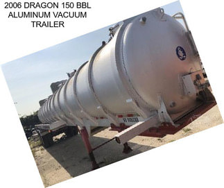 2006 DRAGON 150 BBL ALUMINUM VACUUM TRAILER