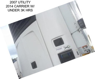 2007 UTILITY 2014 CARRIER W/ UNDER 3K HRS