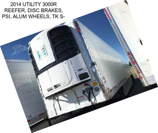 2014 UTILITY 3000R REEFER, DISC BRAKES, PSI, ALUM WHEELS, TK S-