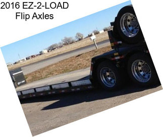 2016 EZ-2-LOAD Flip Axles