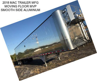 2018 MAC TRAILER MFG MOVING FLOOR MVP SMOOTH SIDE ALUMINUM