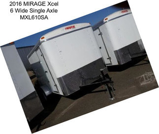 2016 MIRAGE Xcel 6 Wide Single Axle MXL610SA