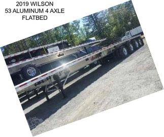 2019 WILSON 53 ALUMINUM 4 AXLE FLATBED