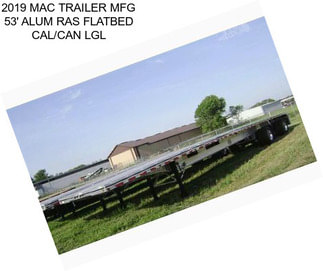 2019 MAC TRAILER MFG 53\' ALUM RAS FLATBED CAL/CAN LGL