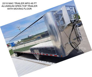 2018 MAC TRAILER MFG 48 FT ALUMINUM OPEN TOP TRAILER WITH MOVING FLOOR