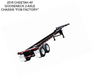 2018 CHEETAH 40\' GOOSENECK 2-AXLE CHASSIS *FOB FACTORY*