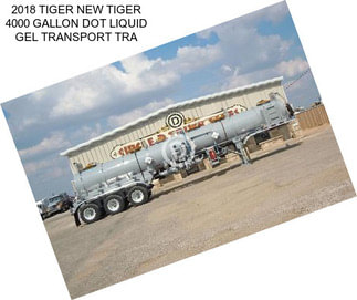 2018 TIGER NEW TIGER 4000 GALLON DOT LIQUID GEL TRANSPORT TRA