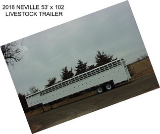 2018 NEVILLE 53\' x 102  LIVESTOCK TRAILER