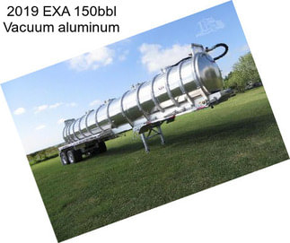 2019 EXA 150bbl Vacuum aluminum