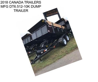 2018 CANADA TRAILERS MFG DT6.512-10K DUMP TRAILER