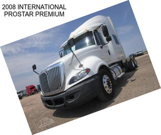 2008 INTERNATIONAL PROSTAR PREMIUM