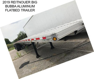 2019 REITNOUER BIG BUBBA ALUMINUM FLATBED TRAILER