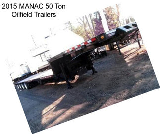 2015 MANAC 50 Ton Oilfield Trailers