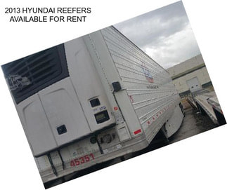 2013 HYUNDAI REEFERS AVAILABLE FOR RENT