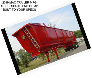 2019 MAC TRAILER MFG STEEL SCRAP END DUMP BUILT TO YOUR SPECS