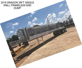 2018 DRAGON 39FT SINGLE WALL FRAMELESS END DUMP