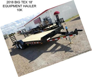 2018 BIG TEX 18\' EQUIPMENT HAULER 10K