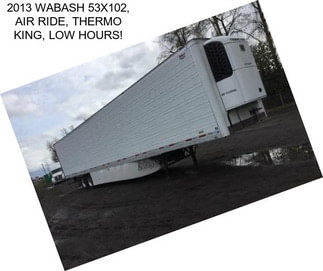 2013 WABASH 53X102, AIR RIDE, THERMO KING, LOW HOURS!