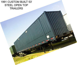 1991 CUSTOM BUILT 53\' STEEL OPEN TOP TRAILERS