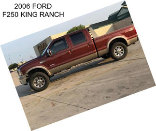 2006 FORD F250 KING RANCH