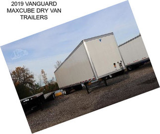 2019 VANGUARD MAXCUBE DRY VAN TRAILERS