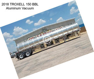 2018 TROXELL 150 BBL Aluminum Vacuum