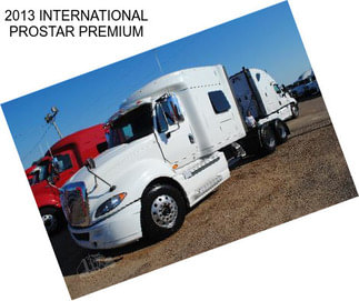 2013 INTERNATIONAL PROSTAR PREMIUM