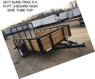 2017 SURE-TRAC 6 X 10 FT. 3-BOARD HIGH SIDE TUBE TOP