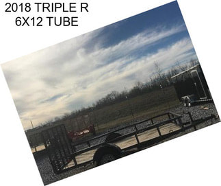 2018 TRIPLE R 6X12 TUBE