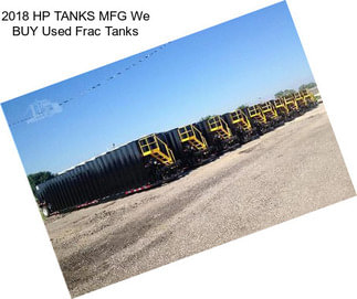 2018 HP TANKS MFG We BUY Used Frac Tanks