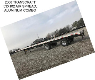 2008 TRANSCRAFT 53X102 AIR SPREAD, ALUMINUM COMBO