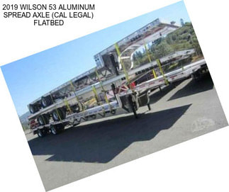 2019 WILSON 53 ALUMINUM SPREAD AXLE (CAL LEGAL) FLATBED