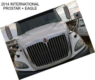 2014 INTERNATIONAL PROSTAR + EAGLE