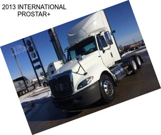 2013 INTERNATIONAL PROSTAR+